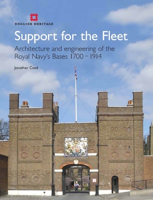 Support for the Fleet: Architecture and engineering of the Royal Navy's bases 1700-1914 - Coad, Jonathan