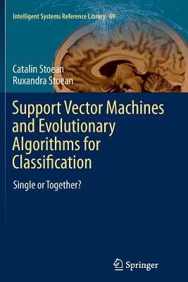 Support Vector Machines and Evolutionary Algorithms for Classification: Single or Together? - Stoean, Catalin, and Stoean, Ruxandra