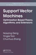 Support Vector Machines: Optimization Based Theory, Algorithms, and Extensions