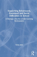 Supporting Behavioural, Emotional and Social Difficulties in School: A Strategy a Day for a Calm Learning Environment