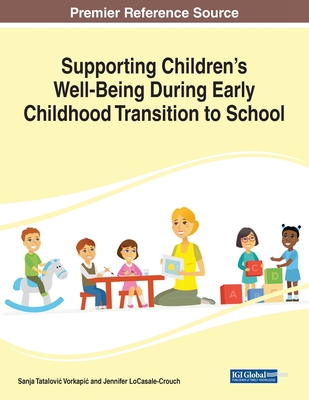 Supporting Children's Well-Being During Early Childhood Transition to School - Tatalovic Vorkapic, Sanja (Editor), and Locasale-Crouch, Jennifer (Editor)