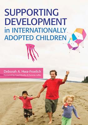 Supporting Development in Internationally Adopted Children - Deborah A. Hwa-Froelich; Ph.D.; Ccc-Slp