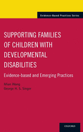 Supporting Families of Children with Developmental Disabilities: Evidence-Based and Emerging Practices