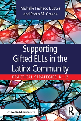 Supporting Gifted ELLs in the Latinx Community: Practical Strategies, K-12 - DuBois, Michelle, and Greene, Robin