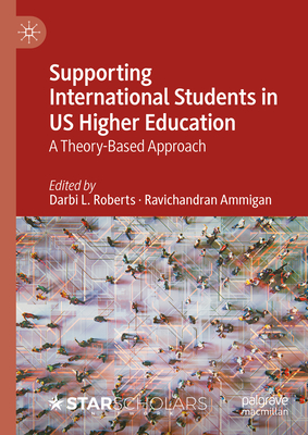 Supporting International Students in Us Higher Education: A Theory-Based Approach - Roberts, Darbi L (Editor), and Ammigan, Ravichandran (Editor)