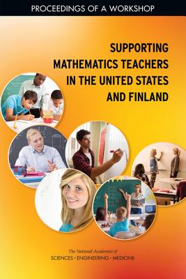 Supporting Mathematics Teachers in the United States and Finland: Proceedings of a Workshop - National Academies of Sciences Engineering and Medicine, and Policy and Global Affairs, and Board on International Scientific...