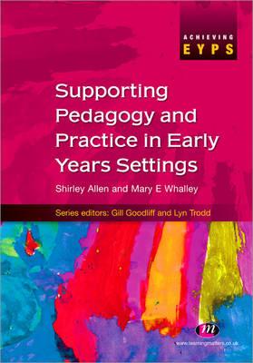 Supporting Pedagogy and Practice in Early Years Settings - Allen, Shirley, and Whalley, Mary