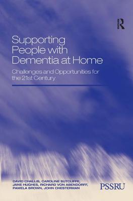 Supporting People with Dementia at Home: Challenges and Opportunities for the 21st Century - Challis, David, and Sutcliffe, Caroline, and Hughes, Jane