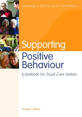 Supporting Positive Behaviour: A Workbook for Social Care Workers - Collins, Suzan