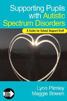 Supporting Pupils with Autistic Spectrum Disorders: A Guide for School Support Staff - Plimley, Lynn, Ms., and Bowen, Maggie