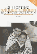 Supporting Refugee Children in 21st Century Britain: A Compendium of Essential Information