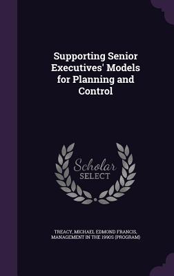 Supporting Senior Executives' Models for Planning and Control - Treacy, Michael Edmond Francis, and Management in the 1990s (Program) (Creator)