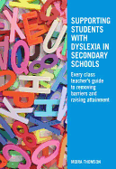 Supporting Students with Dyslexia in Secondary Schools: Every Class Teacher's Guide to Removing Barriers and Raising Attainment