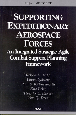 Supporting the Expeditionary Aerospace Force: An Integrated Strategic Agile Combat Support Planning Framework - Tripp, Robert S, and Galway, Lionel A, and Killingsworth, Paul