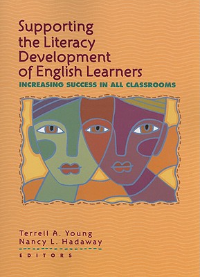 Supporting the Literacy Development of English Learners: Increasing Success in All Classrooms - Young, Terrell A, Edd, and Hadaway, Nancy L, PhD