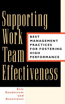 Supporting Work Team Effectiveness: Best Management Practices for Fostering High Performance - Eric Sundstrom and Associates