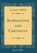 Supposition and Certainty (Classic Reprint)