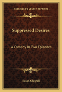 Suppressed Desires: A Comedy In Two Episodes