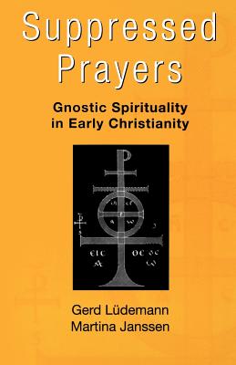 Suppressed Prayers: Gnostic Spirituality in Early Christianity - Luedemann, Gerd