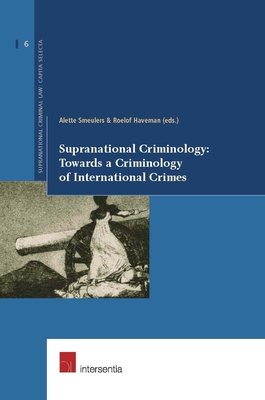 Supranational Criminology: Towards a Criminology of International Crimes: Volume 6 - Smeulers, Alette (Editor), and Haveman, Roelof (Editor)