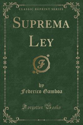 Suprema Ley (Classic Reprint) - Gamboa, Federico