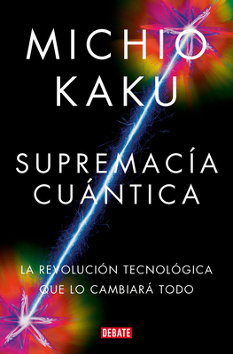 Supremaca Cuntica: La Revolucin Tecnolgica Que Lo Cambiar Todo / Quantum Supremacy: How the Quantum Co Mputer Revolution Will Change Everything - Kaku, Michio
