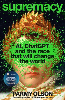 Supremacy: AI, ChatGPT and the race that is changing the world - Olson, Parmy