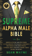 SUPREME ALPHA MALE BIBLE The 1ne: EMPATH & PSYCHIC ABILITIES POWER. SUCCESS MINDSET, PSYCHOLOGY, CONFIDENCE. WIN FRIENDS & INFLUENCE PEOPLE. HYPNOSIS, BODY LANGUAGE, ATOMIC HABITS. DATING: THE SECRET. New Version