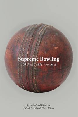 Supreme Bowling: 100 Great Test Performances - Wilson, Dave (Compiled by), and Ferriday, Patrick (Editor)