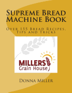 Supreme Bread Machine Book: Over155 Bread Recipes, Tips and Tricks