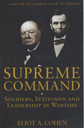 Supreme Command: Soldiers, Statesmen and Leadership in Wartime - Cohen, Eliot A.