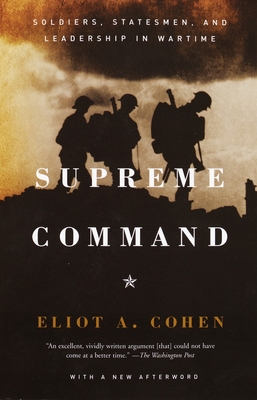 Supreme Command: Soldiers, Statesmen, and Leadership in Wartime - Cohen, Eliot A