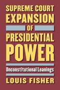 Supreme Court Expansion of Presidential Power: Unconstitutional Leanings