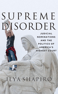 Supreme Disorder: Judicial Nominations and the Politics of America's Highest Court