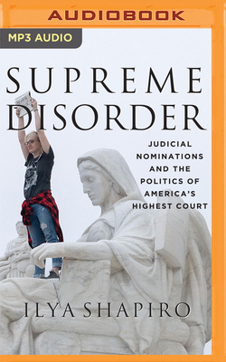 Supreme Disorder: Judicial Nominations and the Politics of America's Highest Court - Shapiro, Ilya, and Stella, Fred (Read by)