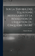 Sur La Thorie Des quations Modulaires Et La Rsolution De L'quation Du Cinquime Degr