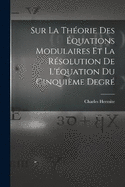 Sur La Thorie Des quations Modulaires Et La Rsolution De L'quation Du Cinquime Degr