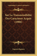 Sur La Transmissibilite Des Caracteres Acquis (1906)