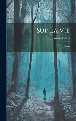 Sur La Vie: Essais - 1868-1948, Suars Andr