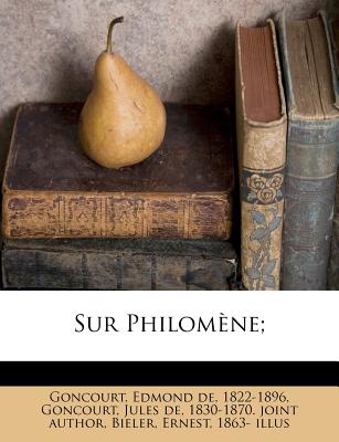 Sur Philom?ne; - Goncourt, Edmond De 1822-1896 (Creator), and Goncourt, Jules de 1830-1870 Joint Aut (Creator), and Bieler, Ernest 1863- Illus (Creator)