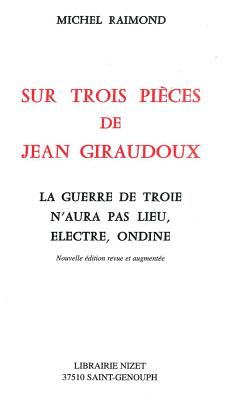 Sur Trois Pieces de Jean Giraudoux: La Guerre de Troie n'Aura Pas Lieu, Electre, Ondine - Raimond, Michel