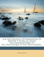 Sur Une Nouvelle D?termination Du Rapport V Entre Les Unit?s ?lectromagn?tiques Et ?lectrostatiques Et ?lectrostatiques...