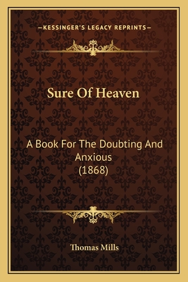 Sure of Heaven: A Book for the Doubting and Anxious (1868) - Mills, Thomas