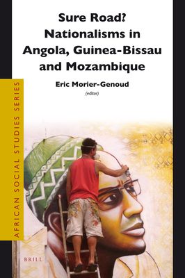 Sure Road? Nationalisms in Angola, Guinea-Bissau and Mozambique - Morier-Genoud, Eric (Editor)