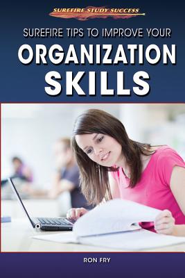 Surefire Tips to Improve Your Organization Skills - Fry, Ron