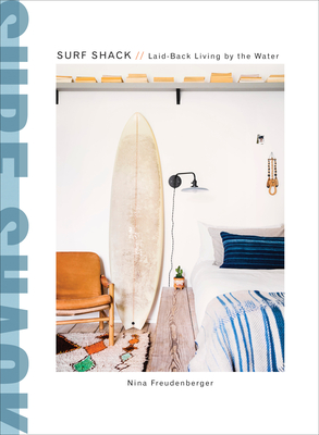 Surf Shack: Laid-Back Living by the Water - Freudenberger, Nina, and Ambridge, Brittany (Photographer), and Summerville, Heather
