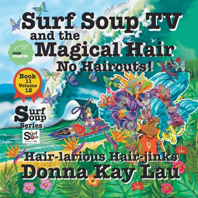 Surf Soup TV and the Magical Hair: No Haircuts! Hair-larious Hair-jinks Book 11 Volume 12 - Lau, Donna Kay (Editor)