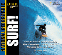 Surf!: Your Guide to Longboarding, Shortboarding, Tubing, Aerials, Hanging Ten and More