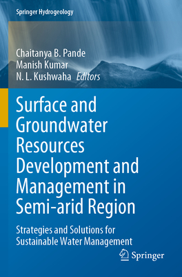 Surface and Groundwater Resources Development and Management in Semi-arid Region: Strategies and Solutions for Sustainable Water Management - Pande, Chaitanya B. (Editor), and Kumar, Manish (Editor), and Kushwaha, N. L. (Editor)