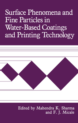 Surface Phenomena and Fine Particles in Water-Based Coatings and Printing Technology - Micale, F J (Editor), and Sharma, Mahendra K (Editor)